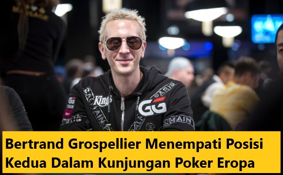 Bertrand Grospellier Menempati Posisi Kedua Dalam Kunjungan Poker Eropa