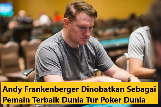 Andy Frankenberger Dinobatkan Sebagai Pemain Terbaik Dunia Tur Poker Dunia